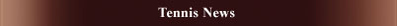 Tennis News